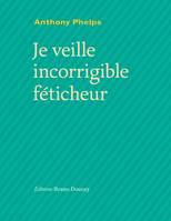 Je veille, incorrigible féticheur