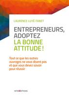 Entrepreneurs, adoptez la bonne attitude !, Tout ce que les autres ouvrages ne vous disent pas et que vous devez s