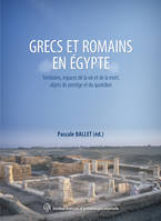 Grecs et romains en égypte, territoires, espaces de la vie et de la mort, objets de prestige et du quotidien