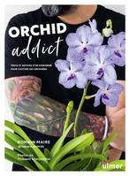 Orchid addict, Trucs et astuces d'un passionné pour cultiver ses orchidées