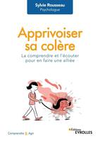 Apprivoiser sa colère, La comprendre et l'écouter pour en faire une alliée