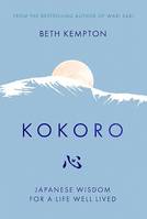 Kokoro, Japanese Wisdom for a Life Well Lived