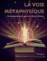 La voie métaphysique, l'enseignement secret de la Gnose