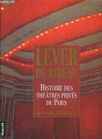 Lever de rideau histoire des théâtres privés de Paris, histoire des théâtres privés de Paris