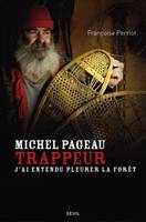 Biographies-Témoignages Michel Pageau, trappeur, J'ai entendu pleurer la forêt