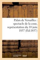 Palais de Versailles : spectacle de la cour, représentation du 10 juin 1837