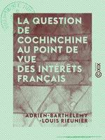 La Question de Cochinchine au point de vue des intérêts français