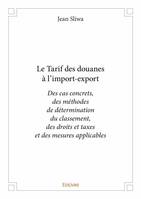 Le tarif des douanes à l'import-export, Des cas concrets, des méthodes de détermination du classement, des droits et taxes et des mesures applicables