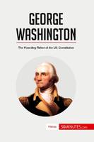 George Washington, The Founding Father of the US Constitution