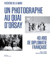 Un photographe au Quai d'Orsay, 40 ans de diplomatie française