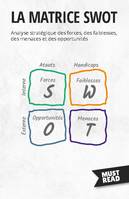 La Matrice SWOT, Analyse stratégique des forces, des faiblesses, des menaces et des opportunités