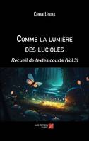 Comme la lumière des lucioles, Recueil de textes courts.(Vol.3)