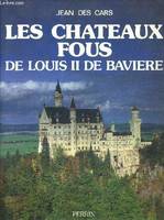Les Châteaux fous de Louis II de Bavière Cars, Jean de and Da Cunha, Jérôme