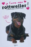 Je l'aime mon rottweiler !, tout ce que je dois savoir pour le rendre heureux