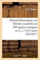 Manuel dramatique, ou Détails essentiels sur 240 opéras comiques en 1, 2, 3 et 4 actes, , classés par ordre alphabétique, formant le fonds du répertoire des théâtres de France...