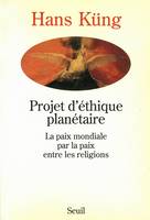 Projet d'éthique planétaire. La paix mondiale par la paix entre les religions, la paix mondiale par la paix entre les religions