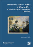 Inventer le concert public à Montpellier, la Société des concerts symphoniques (1890-1903)