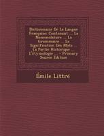 Dictionnaire de La Langue Francaise, Contenant ... La Nomenclature ... La Grammaire ... La Signification Des Mots ... La Partie Histor...