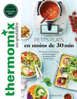 Thermomix au quotidien, Thermomix : Petits plats en moins de 30 minutes, 50 recettes et de nombreux conseils pour gagner du temps derrière les fourneaux !