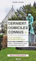 Derniers domiciles connus - Guide des tombes des personnalités belges Tome 2 - NE, Région Bruxelloise et communes à facilités
