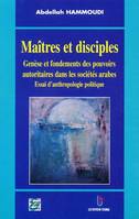 Maîtres et disciples, genèse et fondements des pouvoirs autoritaires dans les sociétés arabes