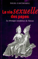 La vie sexuelle des papes / la chronique scandaleuse du Vatican, la chronique scandaleuse du Vatican