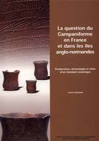 La question du campaniforme en France et dans les iles anglo normande, productions, chronologie et rôles d'un standard céramique