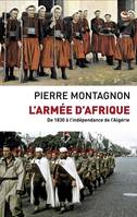 L'Armée d'Afrique. De 1830 à l'indépendance de l'Algérie