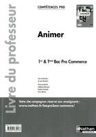 Animer - 1re/ Term Bac Pro Commerce Compétences Pro Livre du professeur