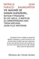 Vie imaginée de Shimon Guenzburg,  Éditeur typographe du XVIe siècle, à partir de  sa correspondance avec  Tirzah Adelkind, jeune fille vénitienne