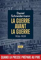 La Guerre avant la guerre, 1936-1939. Quand la presse prépare au pire