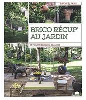 Brico récup' au jardin, 65 projets faciles à réaliser