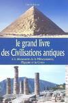 Le grand livre des civilisations antiques à la découverte de la Mésopotamie, l'Egypte et la Grèce