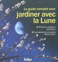 Le guide complet pour jardiner avec la lune, 70 FICHES VEGETAUX DETAILLEES. LES CALENDRIERS LUNAIRES 2010 - 2011.