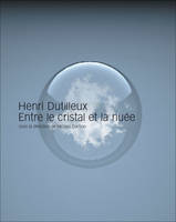 Henri Dutilleux, entre le cristal et la nuée, entre le cristal et la nuée