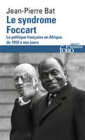 Le syndrome Foccart, La politique française en Afrique, de 1959 à nos jours