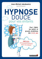Hypnose douce pour les enfants, pour regler les petits et grands problemes des 2-12 ans