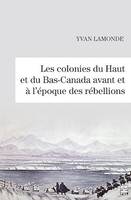 Les colonies du Haut et du Bas-Canada avant et à l'époque des rébellions