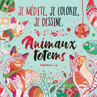 Je médite, je colorie, je dessin, Je médite, je colorie, je dessine - Animaux totems