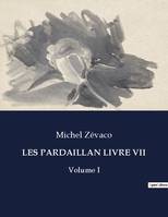 LES PARDAILLAN LIVRE VII, Volume I
