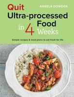 Quit Ultra-processed Food in 4 Weeks, Simple recipes & meal plans to eat fresh for life
