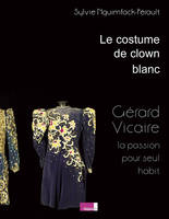 Le costume de clown blanc, Gérard vicaire, la passion pour seul habit