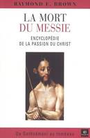 MORT DU MESSIE (LA), encyclopédie de la Passion du Christ, de Gethsémani au tombeau