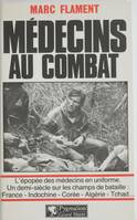 Médecins au combat : l'épopée des médecins en uniforme - un demi-siècle sur les champs de bataille : france - indochine - corée - algérie - tchad