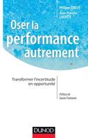 Oser la performance autrement, Transformer l'incertitude en opportunité