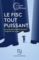 Le fisc tout puissant / contribuable et administration : l'inégalité des armes, Contribuable et administration : l'inégalité des armes