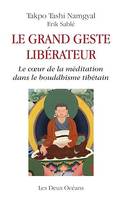 Le grand geste libérateur - Le coeur de la méditation dans le bouddhisme tibétain, Le coeur de la méditation dans le bouddhisme tibétain