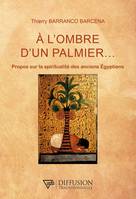 A l'ombre d'un palmier... - Propos sur la spiritualité des anciens Egyptiens