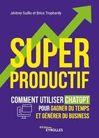 Superproductif, Comment utiliser chatgpt pour gagner du temps et générer du business