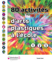 80 activités d'arts plastiques à l'école (cycles 1, 2, 3)